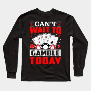 Can't Wait To Gamble Today Long Sleeve T-Shirt